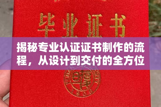 永泰揭秘专业认证证书制作的流程，从设计到交付的全方位解析