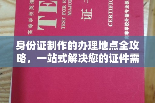 永泰身份证制作的办理地点全攻略，一站式解决您的证件需求