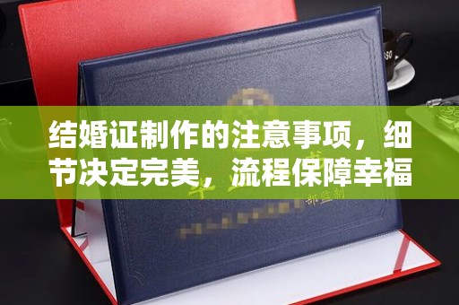 永泰结婚证制作的注意事项，细节决定完美，流程保障幸福