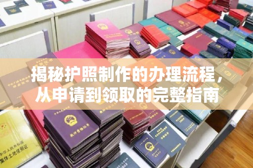 永泰揭秘护照制作的办理流程，从申请到领取的完整指南