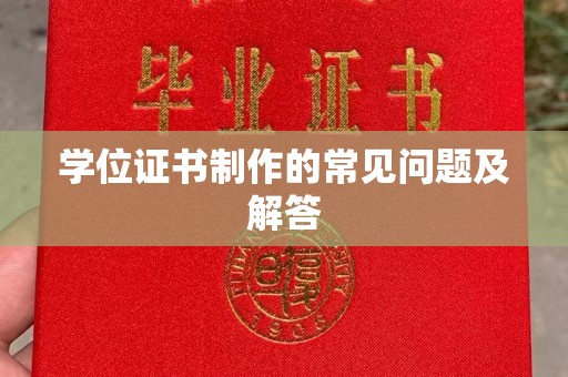 永泰学位证书制作的常见问题及解答